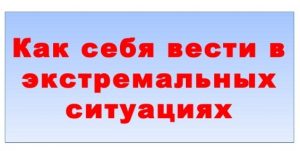 КАК ВЕСТИ СЕБЯ В ЭКСТРЕМАЛЬНЫХ СИТУАЦИЯХ.